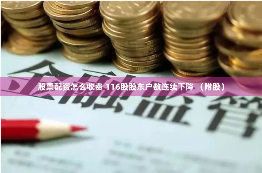股票配资怎么收费 116股股东户数连续下降 （附股）