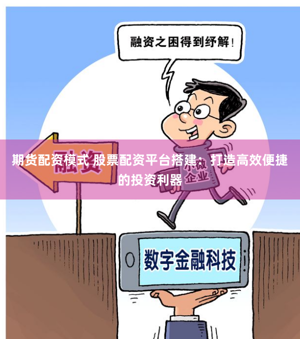 期货配资模式 股票配资平台搭建：打造高效便捷的投资利器