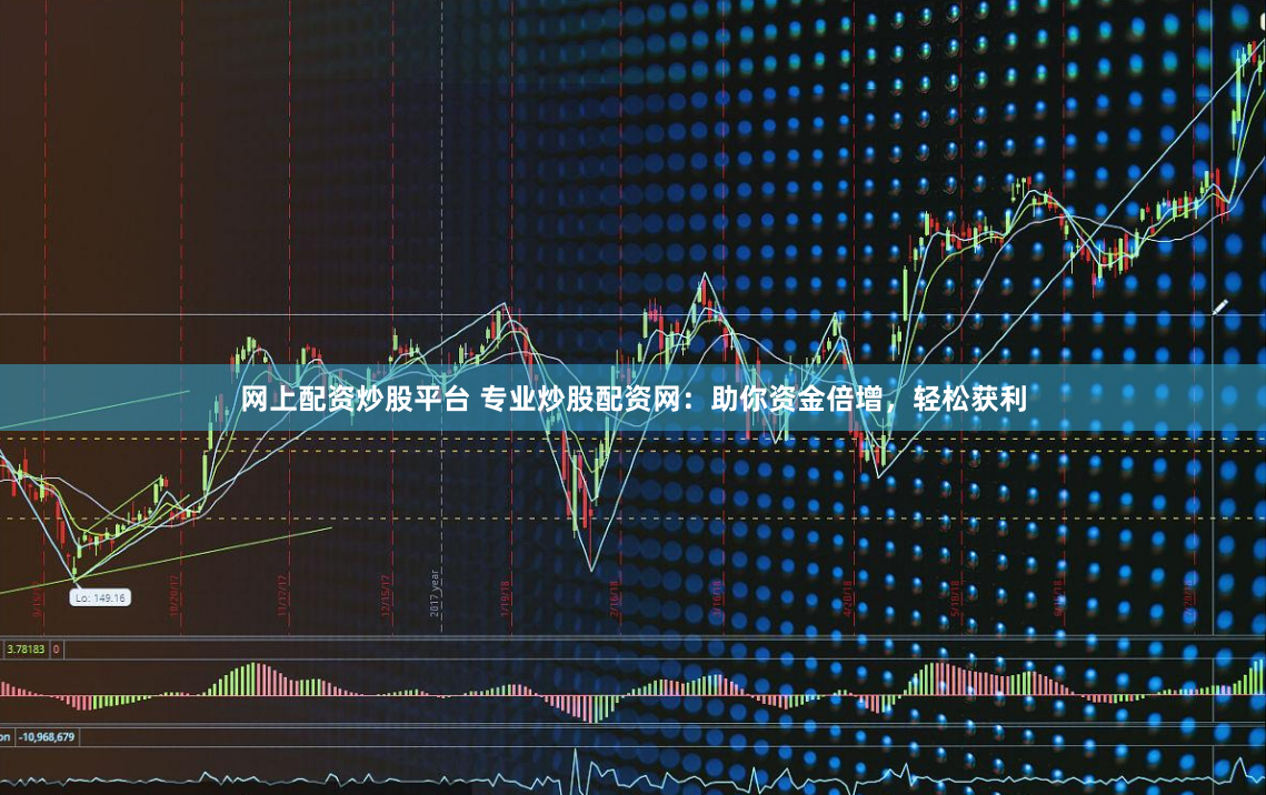 网上配资炒股平台 专业炒股配资网：助你资金倍增，轻松获利