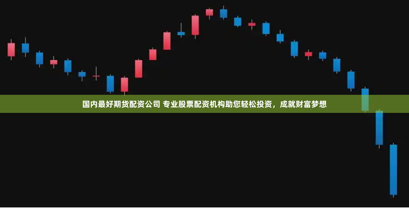 国内最好期货配资公司 专业股票配资机构助您轻松投资，成就财富梦想