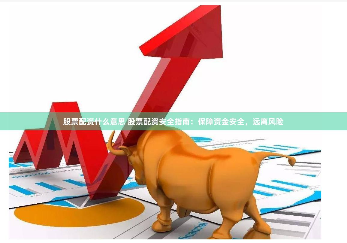 股票配资什么意思 股票配资安全指南：保障资金安全，远离风险