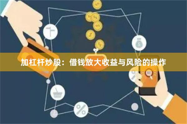 加杠杆炒股：借钱放大收益与风险的操作