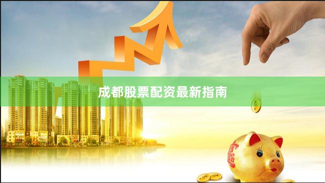 成都股票配资最新指南