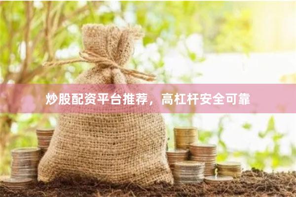 炒股配资平台推荐，高杠杆安全可靠