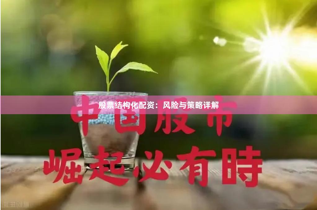 股票结构化配资：风险与策略详解