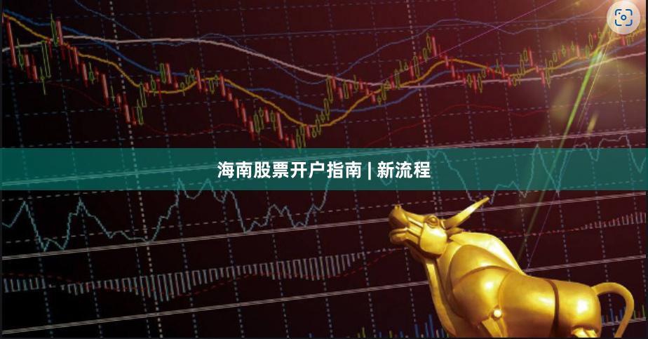 海南股票开户指南 | 新流程