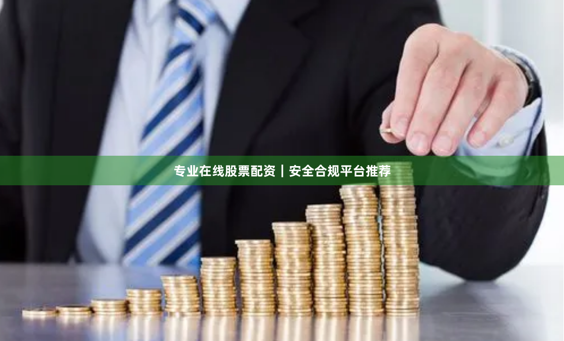 专业在线股票配资｜安全合规平台推荐